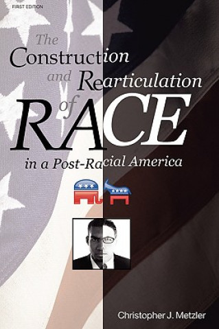 Könyv Construction and Rearticulation of Race in A Post-Racial America Christoper J. Metzler