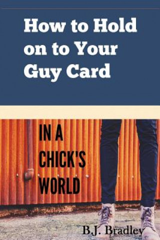 Könyv How to Hold on to Your Guy Card (In a Chick's World) B. J. Bradley