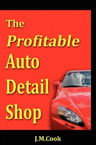 Книга Profitable Auto Detail Shop - How to Start and Run a Successful Auto Detailing Business J M Cook