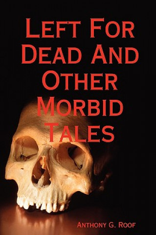 Carte Left For Dead And Other Morbid Tales Anthony G. Roof