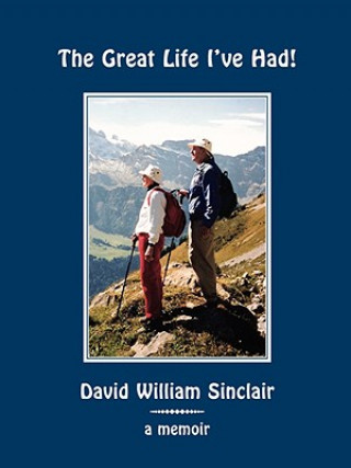 Book Great Life I've Had! DAVID WILLIAM SINCLAIR