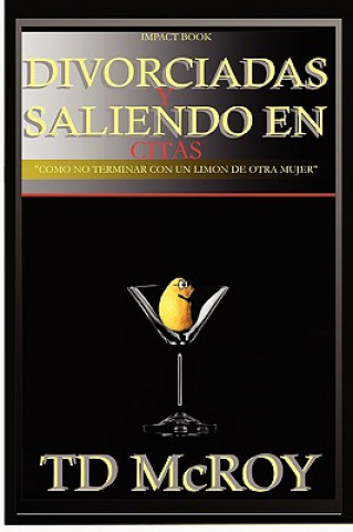 Carte DIVORCIADAS Y SALIENDO EN CITAS -CA"MO NO TERMINAR CON UN LIMON DE OTRA MUJER. TD McRoy