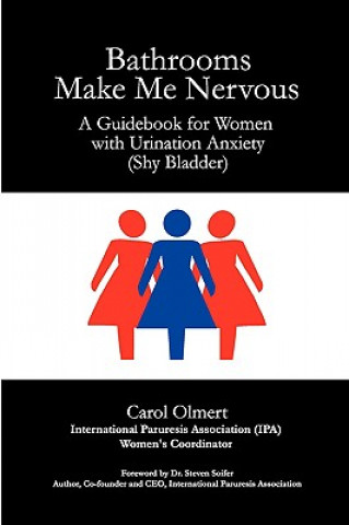 Könyv Bathrooms Make Me Nervous: A Guidebook for Women with Urination Anxiety (Shy Bladder) Carol Olmert