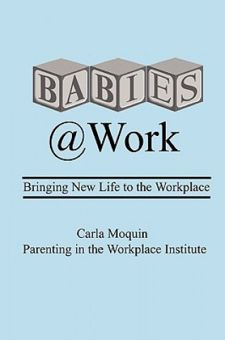 Könyv Babies at Work: Bringing New Life to the Workplace Carla Moquin
