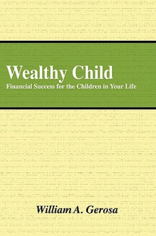 Carte Wealthy Child: Financial Success for the Children in Your Life William Gerosa