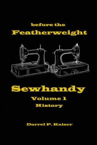Kniha Before the Featherweight - Sewhandy Volume 1 History Darrel P. Kaiser