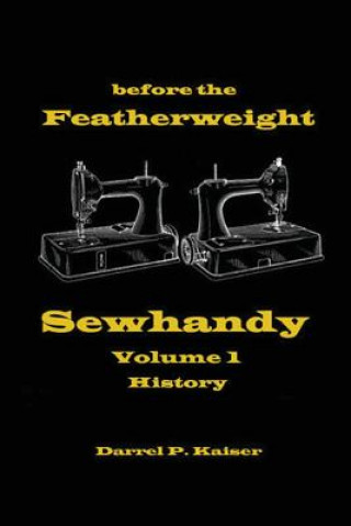 Książka Before the Featherweight - Sewhandy Volume 1 History Darrel P. Kaiser