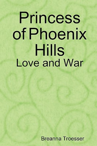 Könyv Princess of Phoenix Hills: Love and War Breanna Troesser