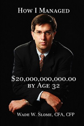 Knjiga How I Managed $20,000,000,000.00 by Age 32 Wade Slome