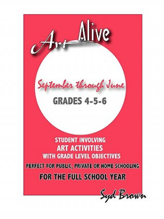 Kniha Art Alive : September Thru June :Grades 4-5-6 SYD BROWN