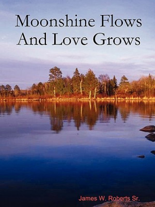 Książka Moonshine Flows And Love Grows James W. Roberts Sr.