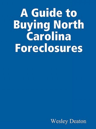 Kniha Guide to Buying North Carolina Foreclosures Wesley Deaton