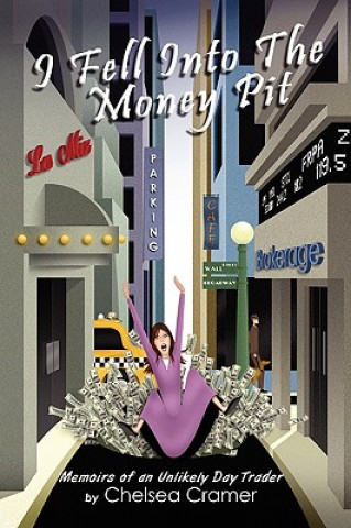 Carte I Fell Into the Money Pit: Memoirs of an Unlikely Day Trader Chelsea Cramer