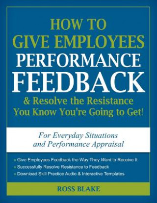 Kniha How to Give Employees Performance Feedback & Resolve the Resistance You Know You're Going to Get! Ross Blake