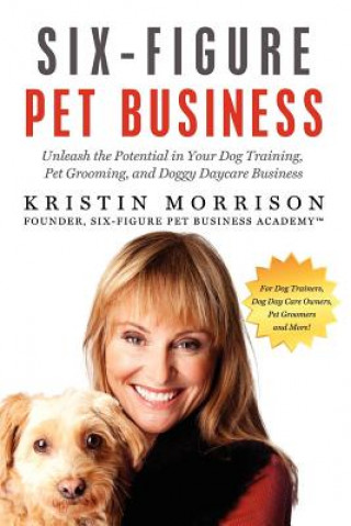 Kniha Six-Figure Pet Business Kristin Morrison