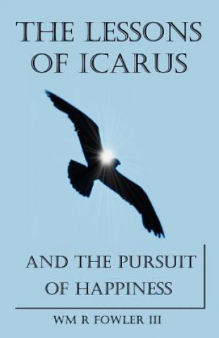 Kniha Lessons of Icarus and the Pursuit of Happiness Wm R Fowler