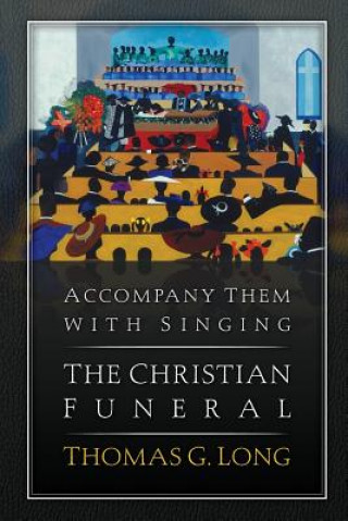Carte Accompany Them with Singing--The Christian Funeral Thomas G. Long