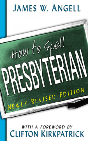 Kniha How to Spell Presbyterian, Newly Revised Edition James W. Angell