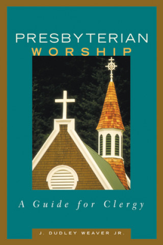 Könyv Presbyterian Worship J. Dudley Weaver Jr.