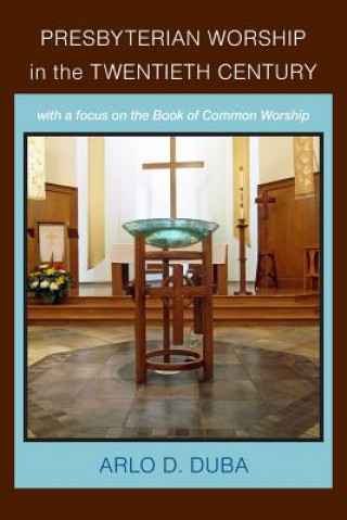 Könyv Presbyterian Worship in the Twentieth Century Arlo D Duba