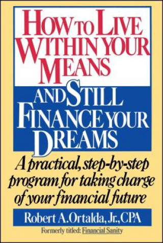 Kniha How to Live within Your Means and Still Finance Your Dreams Robert A. Ortalda