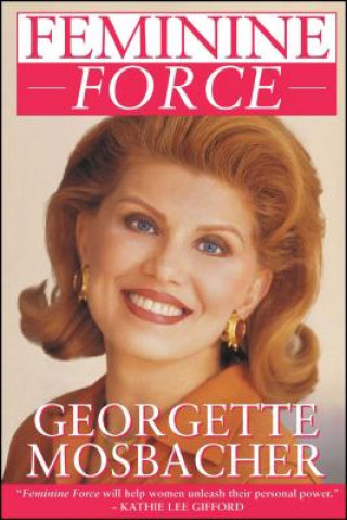 Könyv Feminine Force: Release the Power Within You to Create the Life You Deserve Georgette Mosbacher