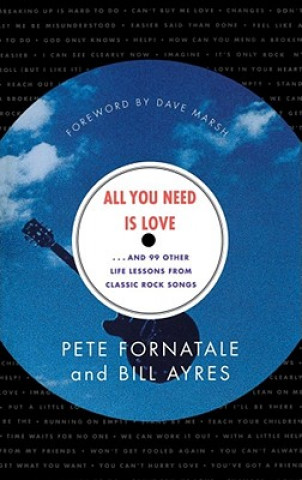Carte All You Need is Love-- and 99 Other Life Lessons from Classic Rock Songs Bill Ayres