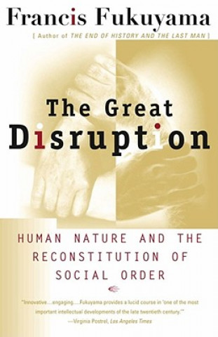 Kniha Great Disruption: Human Nature and the Reconstitution of Social Order Francis Fukuyama