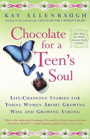 Könyv Chocolate For A Teens Soul: Lifechanging Stories For Young Women About Growing Wise And Growing Strong Kay Allenbaugh