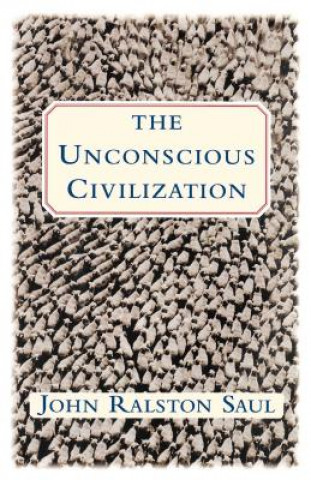 Book Unconscious Civilization John Ralston Saul