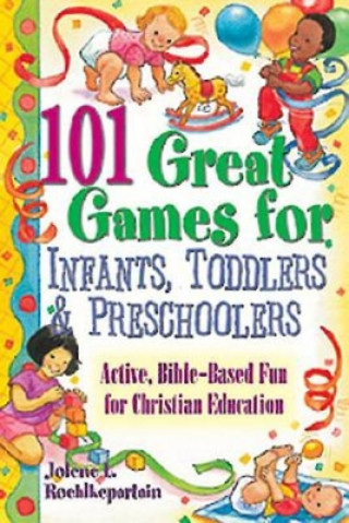 Carte 101 Great Games for Infants, Toddlers and Preschoolers Jolene L Roehlkepartain