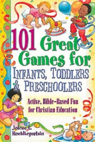 Book 101 Great Games for Infants, Toddlers and Preschoolers Jolene L Roehlkepartain