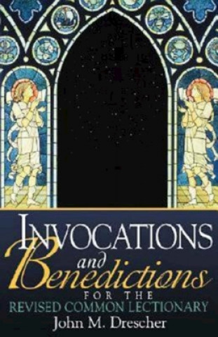 Buch Invocations and Benedictions for the Revised Common Lectionary John M. Drescher