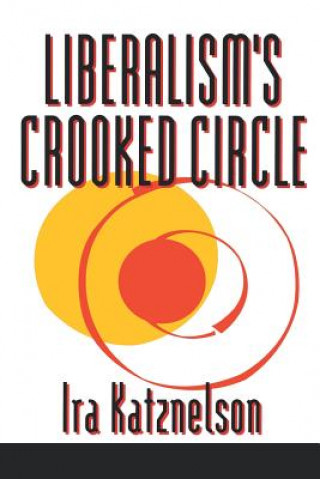 Carte Liberalism's Crooked Circle Ira Katznelson