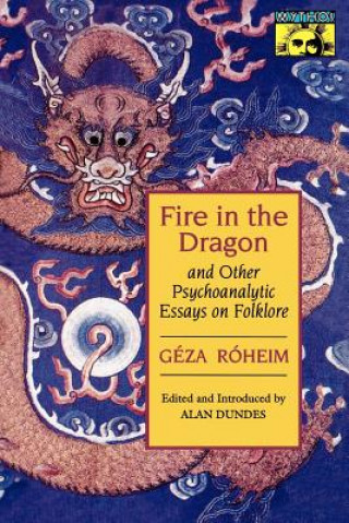 Kniha Fire in the Dragon and Other Psychoanalytic Essays on Folklore Geza Roheim