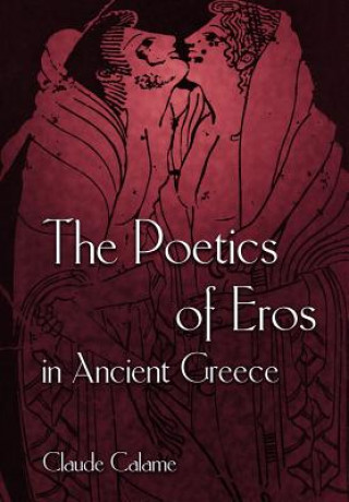 Kniha Poetics of Eros in Ancient Greece Claude Calame