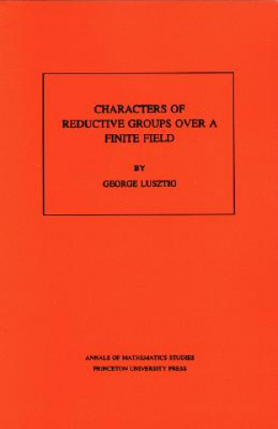 Knjiga Characters of Reductive Groups over a Finite Field. (AM-107), Volume 107 G. Lusztig