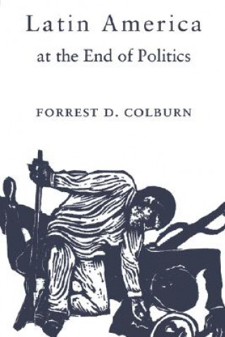 Kniha Latin America at the End of Politics Forrest D. Colburn