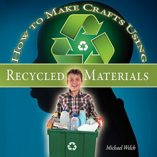 Kniha How To Make Crafts Using Recycled Materials Michael R Welch