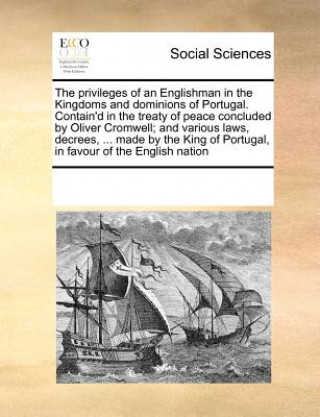 Kniha Privileges of an Englishman in the Kingdoms and Dominions of Portugal. Contain'd in the Treaty of Peace Concluded by Oliver Cromwell; And Various Laws Multiple Contributors