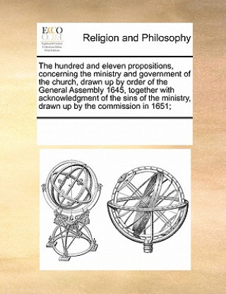 Könyv Hundred and Eleven Propositions, Concerning the Ministry and Government of the Church, Drawn Up by Order of the General Assembly 1645, Together with A Multiple Contributors