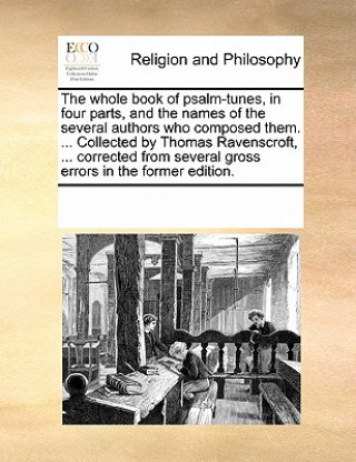 Könyv Whole Book of Psalm-Tunes, in Four Parts, and the Names of the Several Authors Who Composed Them. ... Collected by Thomas Ravenscroft, ... Corrected f Multiple Contributors