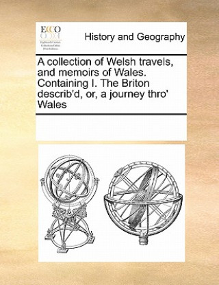 Carte Collection of Welsh Travels, and Memoirs of Wales. Containing I. the Briton Describ'd, Or, a Journey Thro' Wales Multiple Contributors