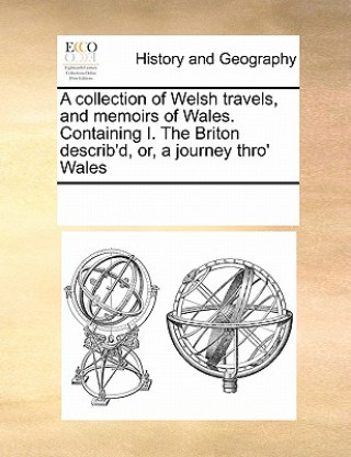 Libro Collection of Welsh Travels, and Memoirs of Wales. Containing I. the Briton Describ'd, Or, a Journey Thro' Wales Multiple Contributors