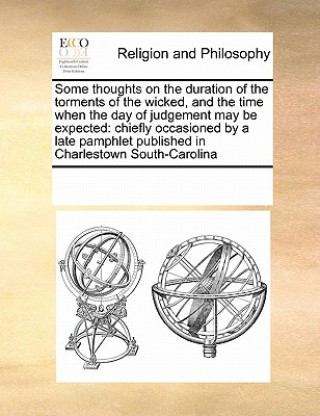 Kniha Some Thoughts on the Duration of the Torments of the Wicked, and the Time When the Day of Judgement May Be Expected Multiple Contributors