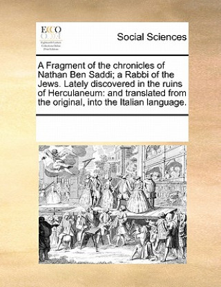 Carte Fragment of the Chronicles of Nathan Ben Saddi; A Rabbi of the Jews. Lately Discovered in the Ruins of Herculaneum Multiple Contributors