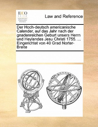 Książka Hoch-Deutsch Americanische Calender, Auf Das Jahr Nach Der Gnadenreichen Geburt Unsers Herrn Und Heylandes Jesu Christi 1755. ... Eingerichtet Von 40 Multiple Contributors