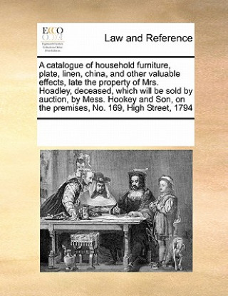 Carte Catalogue of Household Furniture, Plate, Linen, China, and Other Valuable Effects, Late the Property of Mrs. Hoadley, Deceased, Which Will Be Sold by Multiple Contributors