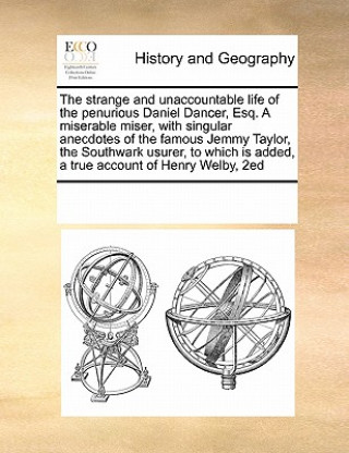 Book Strange and Unaccountable Life of the Penurious Daniel Dancer, Esq. a Miserable Miser, with Singular Anecdotes of the Famous Jemmy Taylor, the Southwa Multiple Contributors