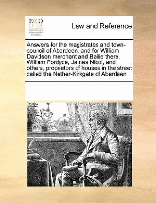 Carte Answers for the Magistrates and Town-Council of Aberdeen, and for William Davidson Merchant and Bailie There, William Fordyce, James Nicol, and Others Multiple Contributors